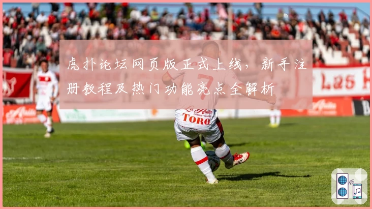 虎扑论坛网页版正式上线，新手注册教程及热门功能亮点全解析