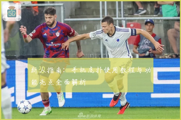 新人指南：手机虎扑使用教程与功能亮点全面解析