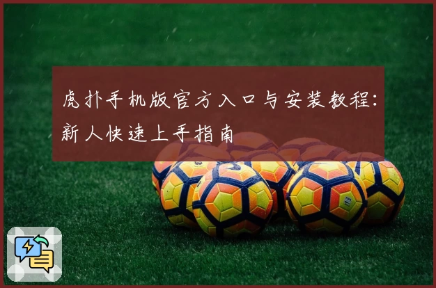 虎扑手机版官方入口与安装教程:新人快速上手指南